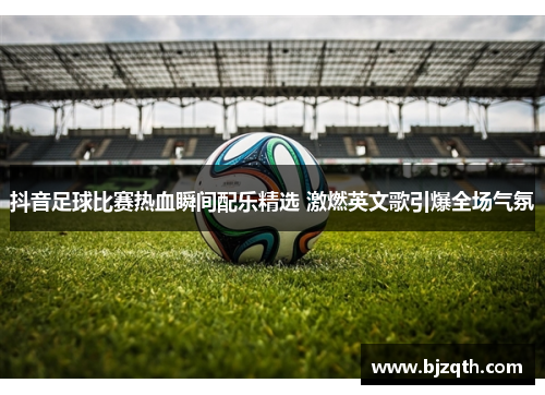 抖音足球比赛热血瞬间配乐精选 激燃英文歌引爆全场气氛