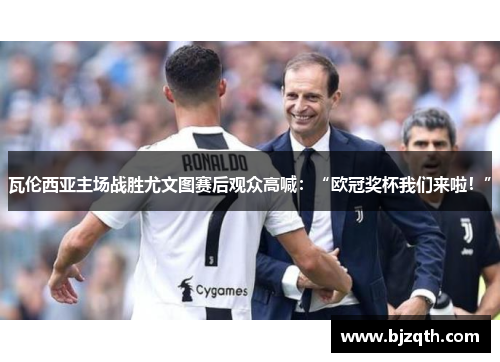 瓦伦西亚主场战胜尤文图赛后观众高喊：“欧冠奖杯我们来啦！”