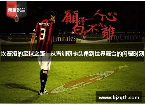 坎塞洛的足球之路：从青训崭露头角到世界舞台的闪耀时刻