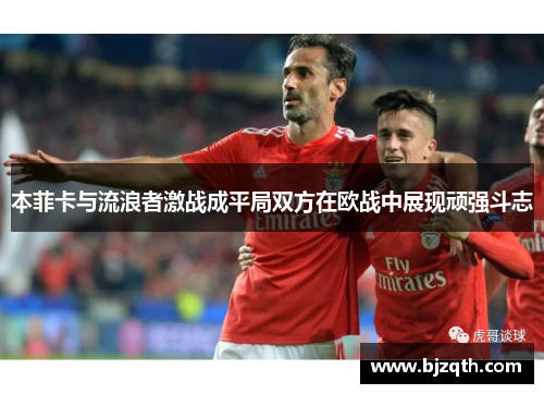 本菲卡与流浪者激战成平局双方在欧战中展现顽强斗志