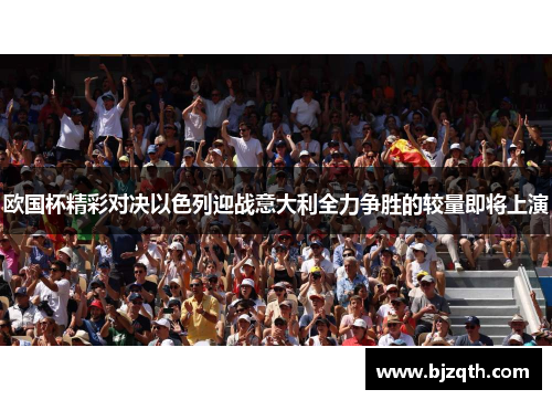欧国杯精彩对决以色列迎战意大利全力争胜的较量即将上演