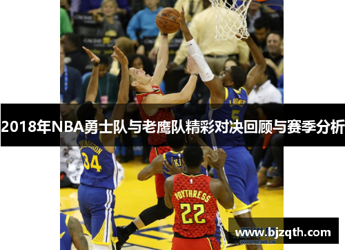 2018年NBA勇士队与老鹰队精彩对决回顾与赛季分析