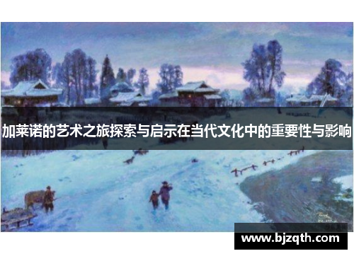 加莱诺的艺术之旅探索与启示在当代文化中的重要性与影响