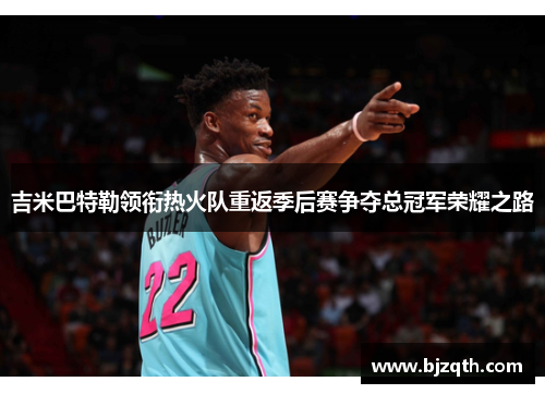 吉米巴特勒领衔热火队重返季后赛争夺总冠军荣耀之路